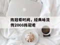 陈冠希时间，经典咏流传2008陈冠希