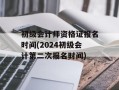 初级会计师资格证报名时间(2024初级会计第二次报名时间)