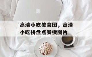 高清小吃美食图，高清小吃拼盘点餐板图片