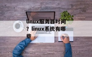 linux服务器时间？linux系统有哪些