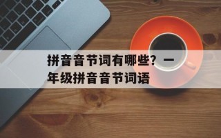拼音音节词有哪些？一年级拼音音节词语