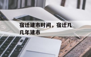 宿迁建市时间，宿迁几几年建市