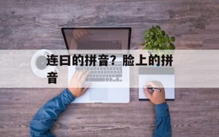 连曰的拼音？脸上的拼音