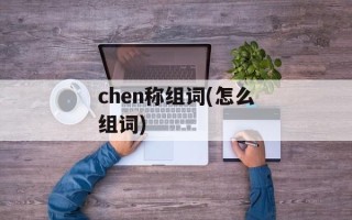 chen称组词(怎么组词)