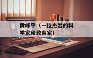 黄峰平（一位杰出的科学家和教育家）