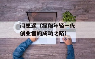 闫思遥（探秘年轻一代创业者的成功之路）