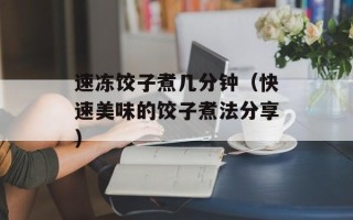 速冻饺子煮几分钟（快速美味的饺子煮法分享）