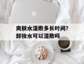 爽肤水湿敷多长时间？卸妆水可以湿敷吗