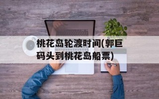 桃花岛轮渡时间(郭巨码头到桃花岛船票)