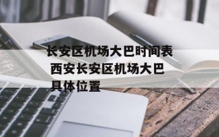 长安区机场大巴时间表 西安长安区机场大巴 具体位置