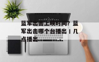 蓝军出击上映时间？蓝军出击哪个台播出丨几点播出