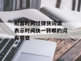 形容时间过得快词语 表示时间快一转眼的词有哪些