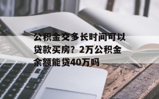 公积金交多长时间可以贷款买房？2万公积金余额能贷40万吗