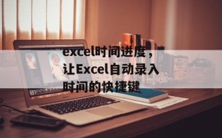 excel时间进度，让Excel自动录入时间的快捷键