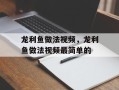 龙利鱼做法视频，龙利鱼做法视频最简单的