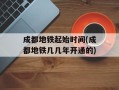 成都地铁起始时间(成都地铁几几年开通的)