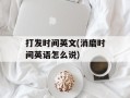 打发时间英文(消磨时间英语怎么说)