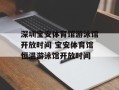 深圳宝安体育馆游泳馆开放时间 宝安体育馆恒温游泳馆开放时间