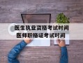 医生执业资格考试时间 医师职格证考试时间