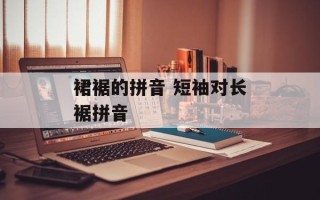 裙裾的拼音 短袖对长裾拼音