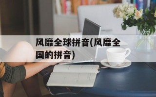 风靡全球拼音(风靡全国的拼音)