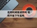 出院时间有讲究吗 出院不能下午出吗