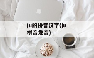 ju的拼音汉字(ju拼音发音)