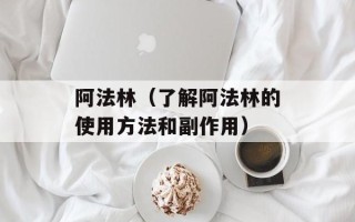 阿法林（了解阿法林的使用方法和副作用）