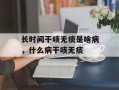 长时间干咳无痰是啥病，什么病干咳无痰
