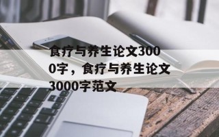 食疗与养生论文3000字，食疗与养生论文3000字范文