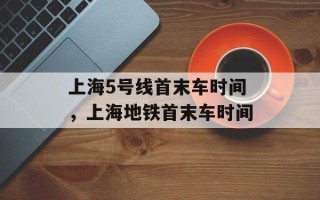 上海5号线首末车时间，上海地铁首末车时间