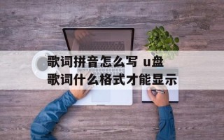 歌词拼音怎么写 u盘歌词什么格式才能显示
