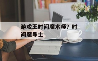 游戏王时间魔术师？时间魔导士