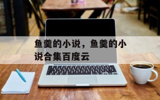 鱼羹的小说，鱼羹的小说合集百度云