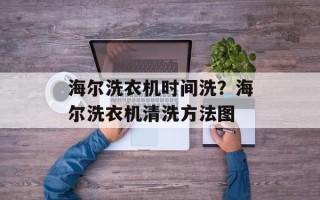 海尔洗衣机时间洗？海尔洗衣机清洗方法图