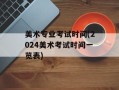美术专业考试时间(2024美术考试时间一览表)