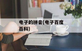 电子的拼音(电子百度百科)