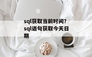 sql获取当前时间？sql语句获取今天日期
