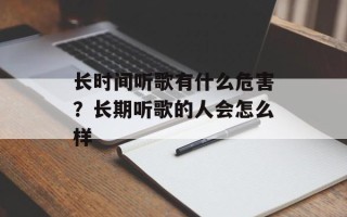 长时间听歌有什么危害？长期听歌的人会怎么样
