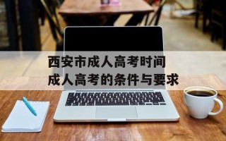西安市成人高考时间 成人高考的条件与要求