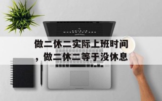 做二休二实际上班时间，做二休二等于没休息