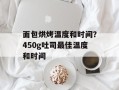 面包烘烤温度和时间？450g吐司最佳温度和时间