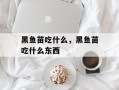 黑鱼苗吃什么，黑鱼苗吃什么东西