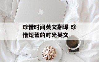 珍惜时间英文翻译 珍惜短暂的时光英文
