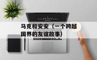 马克和安安（一个跨越国界的友谊故事）