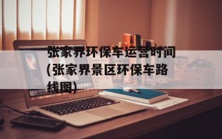 张家界环保车运营时间(张家界景区环保车路线图)