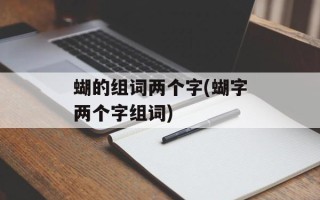 蝴的组词两个字(蝴字两个字组词)