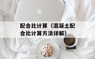 配合比计算（混凝土配合比计算方法详解）