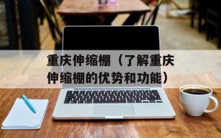 重庆伸缩棚（了解重庆伸缩棚的优势和功能）