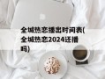 全城热恋播出时间表(全城热恋2024还播吗)